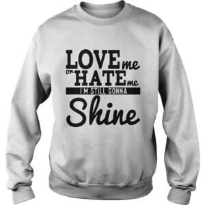 Love Me Or Hate Me Im Still Gonna Shine Sweatshirt